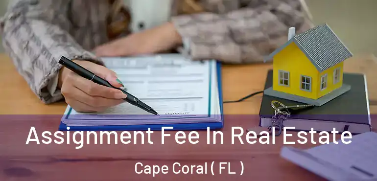  Assignment Fee In Real Estate Cape Coral ( FL )