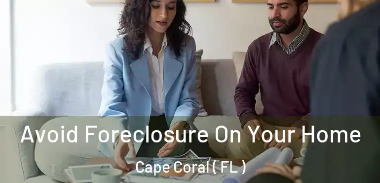  Avoid Foreclosure On Your Home Cape Coral ( FL )