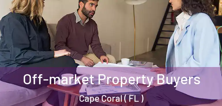  Off-market Property Buyers Cape Coral ( FL )