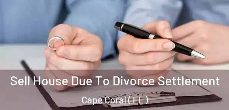  Sell House Due To Divorce Settlement Cape Coral ( FL )