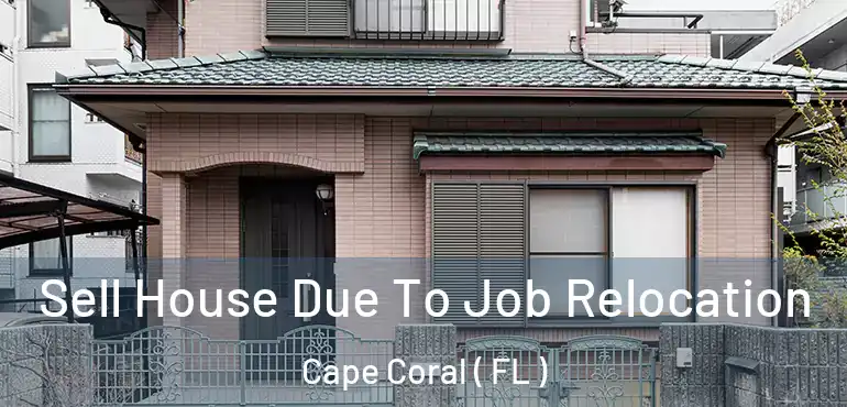  Sell House Due To Job Relocation Cape Coral ( FL )