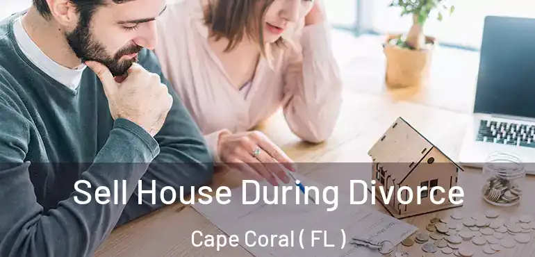  Sell House During Divorce Cape Coral ( FL )