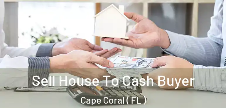  Sell House To Cash Buyer Cape Coral ( FL )