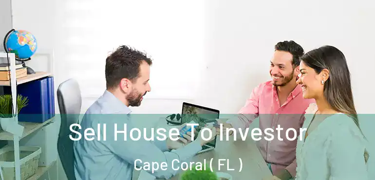  Sell House To Investor Cape Coral ( FL )