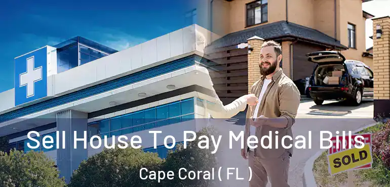  Sell House To Pay Medical Bills Cape Coral ( FL )