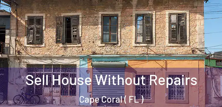  Sell House Without Repairs Cape Coral ( FL )