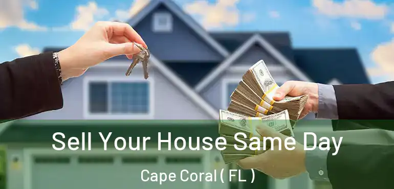  Sell Your House Same Day Cape Coral ( FL )